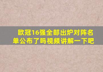 欧冠16强全部出炉对阵名单公布了吗视频讲解一下吧