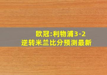 欧冠:利物浦3-2逆转米兰比分预测最新