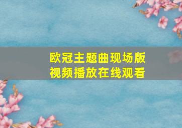 欧冠主题曲现场版视频播放在线观看