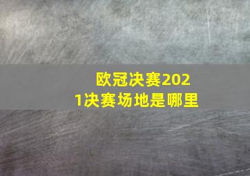 欧冠决赛2021决赛场地是哪里