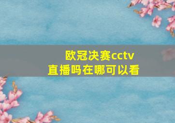 欧冠决赛cctv直播吗在哪可以看