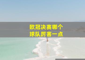 欧冠决赛哪个球队厉害一点