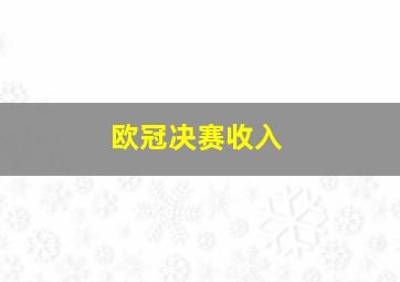 欧冠决赛收入