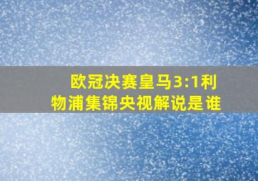 欧冠决赛皇马3:1利物浦集锦央视解说是谁