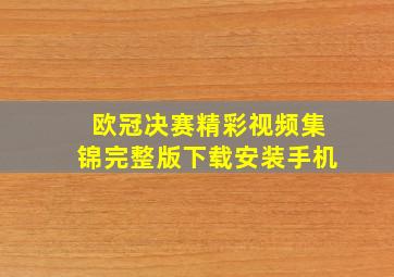 欧冠决赛精彩视频集锦完整版下载安装手机