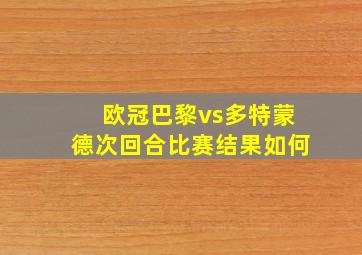 欧冠巴黎vs多特蒙德次回合比赛结果如何