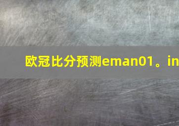 欧冠比分预测eman01。in