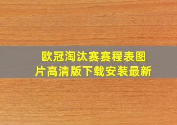 欧冠淘汰赛赛程表图片高清版下载安装最新