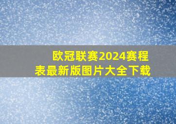 欧冠联赛2024赛程表最新版图片大全下载