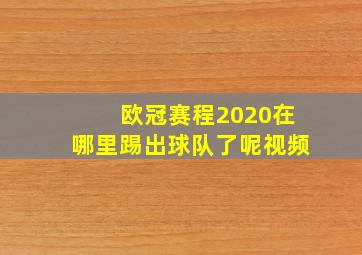 欧冠赛程2020在哪里踢出球队了呢视频