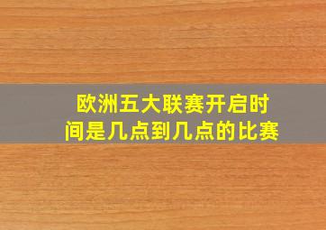 欧洲五大联赛开启时间是几点到几点的比赛