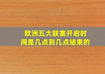 欧洲五大联赛开启时间是几点到几点结束的