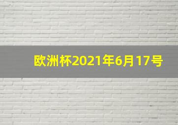 欧洲杯2021年6月17号