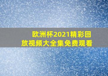 欧洲杯2021精彩回放视频大全集免费观看