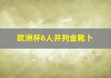 欧洲杯6人并列金靴卜