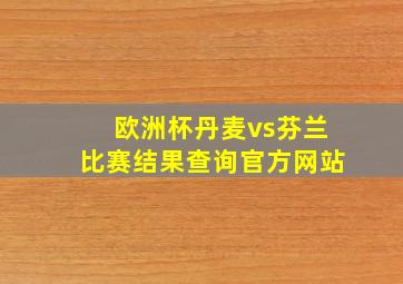 欧洲杯丹麦vs芬兰比赛结果查询官方网站