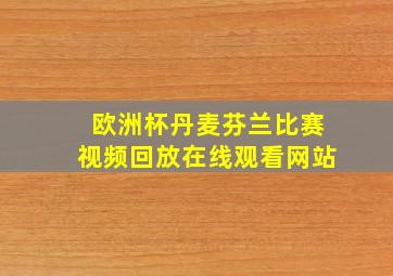 欧洲杯丹麦芬兰比赛视频回放在线观看网站