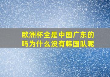 欧洲杯全是中国广东的吗为什么没有韩国队呢