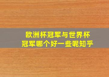 欧洲杯冠军与世界杯冠军哪个好一些呢知乎