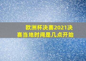 欧洲杯决赛2021决赛当地时间是几点开始