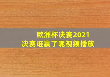 欧洲杯决赛2021决赛谁赢了呢视频播放