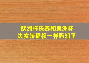 欧洲杯决赛和美洲杯决赛转播权一样吗知乎