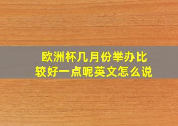 欧洲杯几月份举办比较好一点呢英文怎么说