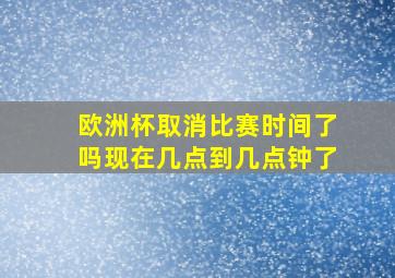 欧洲杯取消比赛时间了吗现在几点到几点钟了