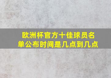 欧洲杯官方十佳球员名单公布时间是几点到几点