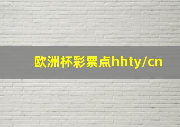 欧洲杯彩票点hhty/cn