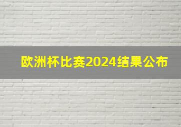 欧洲杯比赛2024结果公布