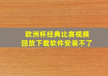 欧洲杯经典比赛视频回放下载软件安装不了