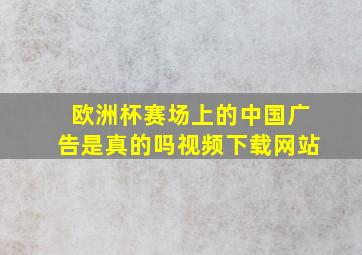 欧洲杯赛场上的中国广告是真的吗视频下载网站