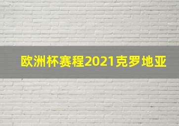 欧洲杯赛程2021克罗地亚