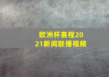 欧洲杯赛程2021新闻联播视频