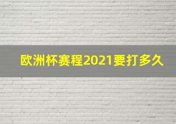 欧洲杯赛程2021要打多久