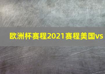 欧洲杯赛程2021赛程美国vs