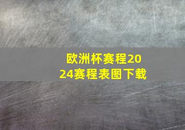 欧洲杯赛程2024赛程表图下载