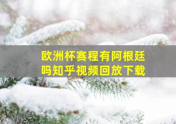 欧洲杯赛程有阿根廷吗知乎视频回放下载