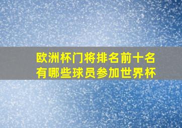 欧洲杯门将排名前十名有哪些球员参加世界杯