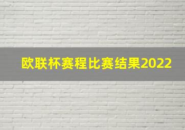 欧联杯赛程比赛结果2022