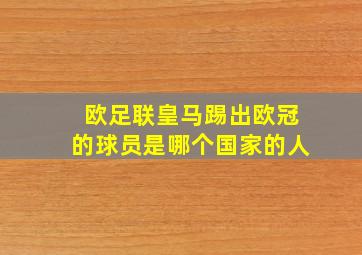 欧足联皇马踢出欧冠的球员是哪个国家的人