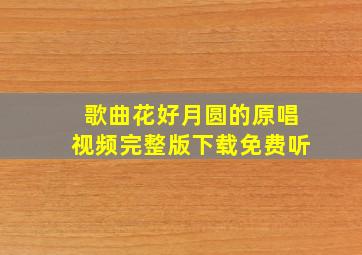 歌曲花好月圆的原唱视频完整版下载免费听