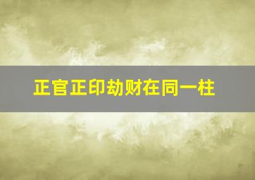 正官正印劫财在同一柱