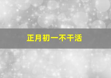 正月初一不干活