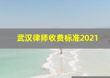 武汉律师收费标准2021