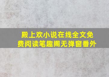 殿上欢小说在线全文免费阅读笔趣阁无弹窗番外