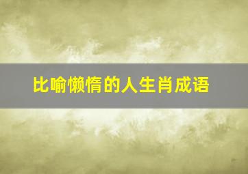 比喻懒惰的人生肖成语