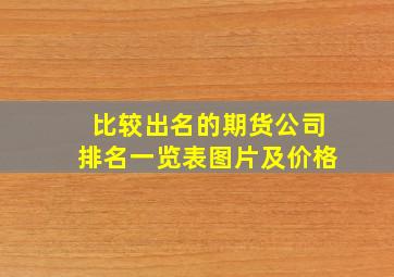 比较出名的期货公司排名一览表图片及价格