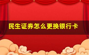 民生证券怎么更换银行卡